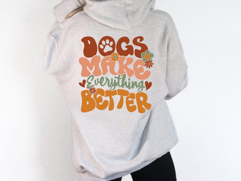 Dogs Make Everything Better Pressed Apparel